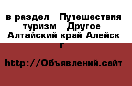  в раздел : Путешествия, туризм » Другое . Алтайский край,Алейск г.